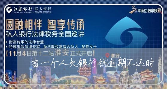 当一个人欠银行钱逾期不还时 当一个人欠银行钱逾期不还时