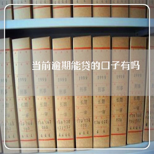 当前逾期能贷的口子有吗 当前逾期能贷的口子有吗