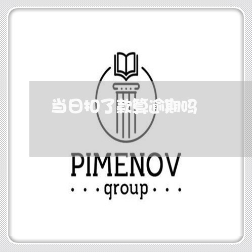 当日扣了款算逾期吗 当日扣了款算逾期吗