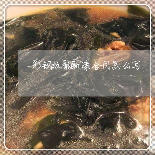 彩钢板翻新漆合同怎么写/2023041175136 彩钢板翻新漆合同怎么写/2023041175136