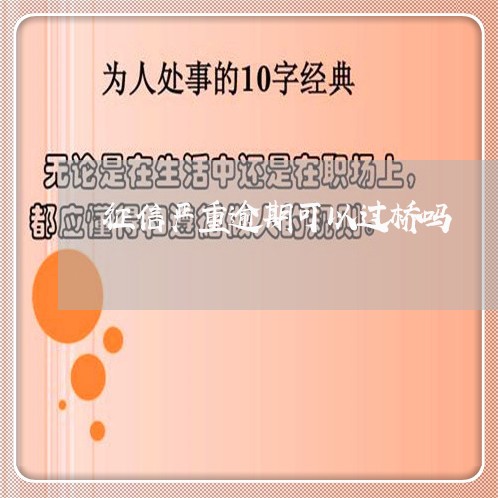 征信严重逾期可以过桥吗/2023120970693