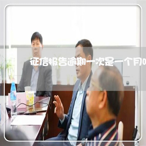 征信报告逾期一次是一个月吗 征信报告逾期一次是一个月吗
