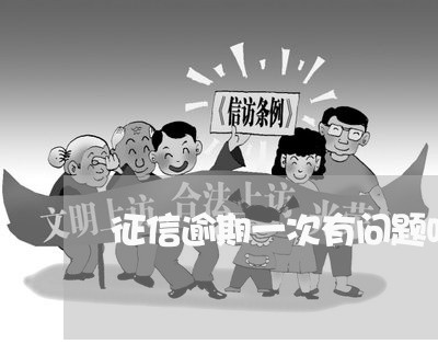 征信逾期一次有问题吗 征信逾期一次有问题吗