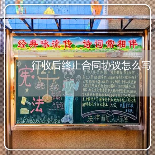 征收后终止合同协议怎么写/2023011731493 征收后终止合同协议怎么写/2023011731493