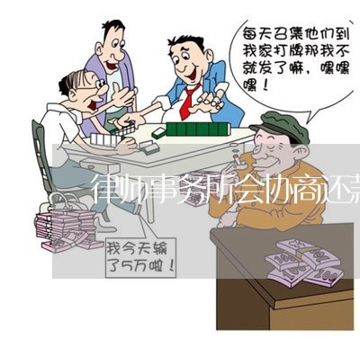 律师事务所会协商还款吗/2023082622817