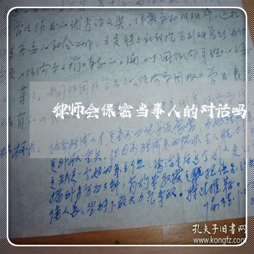 律师会保密当事人的对话吗/2023060283727