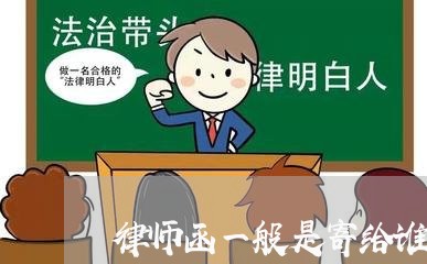 律师函一般是寄给谁的呀/2023060125930