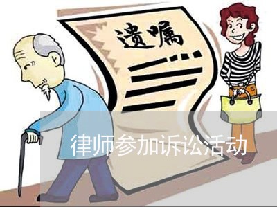 律师参加诉讼活动 律师参加诉讼活动