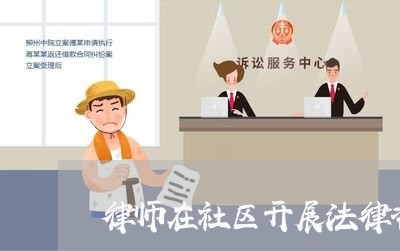 律师在社区开展法律咨询信息