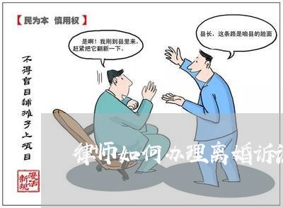 律师如何办理离婚诉讼 律师如何办理离婚诉讼