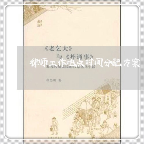 律师工作地点时间分配方案/2023060231604