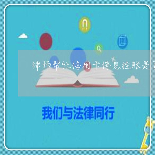 律师帮忙信用卡停息挂账是真的吗/2023061638371