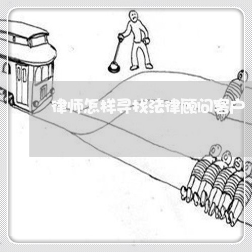 律师怎样寻找法律顾问客户/2023061882715