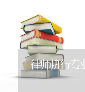 律师执行专业就业方向有哪些/2023060444157 律师执行专业就业方向有哪些/2023060444157
