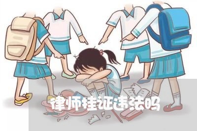 律师挂证违法吗 律师挂证违法吗