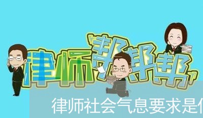 律师社会气息要求是什么/2023060141504