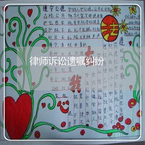 律师诉讼遗嘱纠纷 律师诉讼遗嘱纠纷