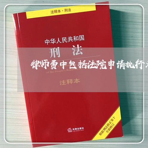 律师费中包括法院申请执行义务么