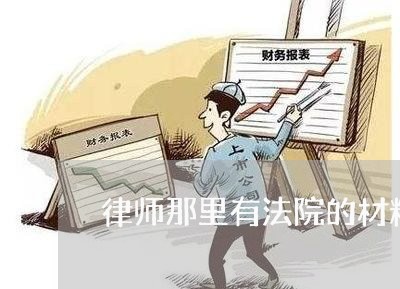 律师那里有法院的材料吗 律师那里有法院的材料吗