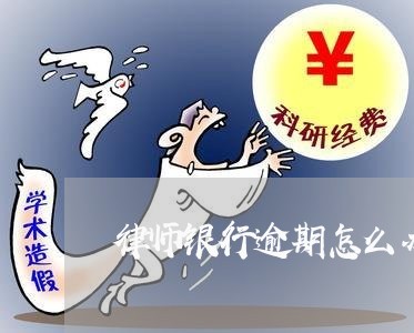 律师银行逾期怎么办 律师银行逾期怎么办