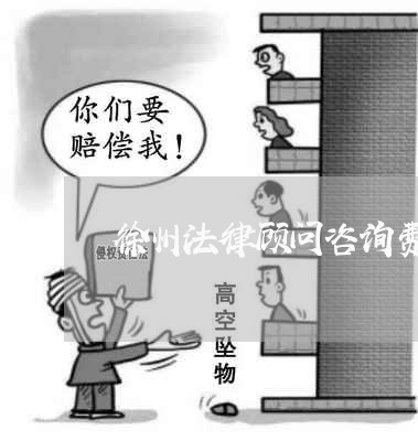 徐州法律顾问咨询费用/2023061750758 徐州法律顾问咨询费用/2023061750758