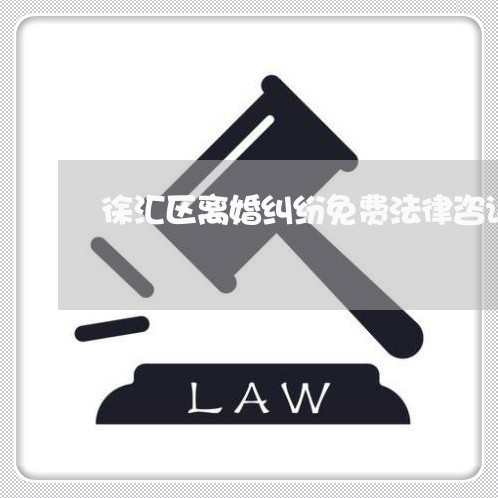 徐汇区离婚纠纷免费法律咨询热线