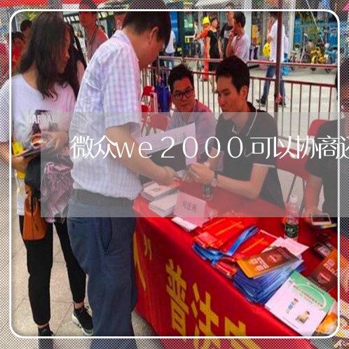 微众we2000可以协商还款吗/2023082534361