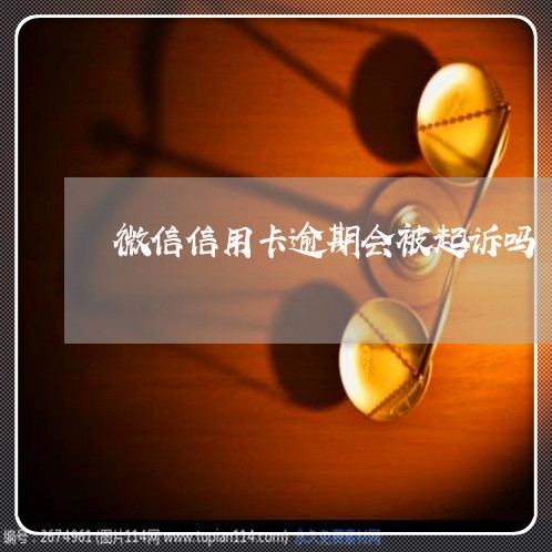 微信信用卡逾期会被起诉吗 微信信用卡逾期会被起诉吗