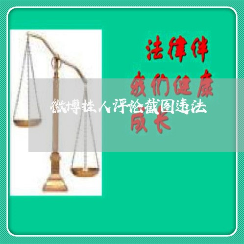 微博挂人评论截图违法 微博挂人评论截图违法