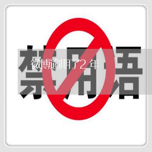 微博逾期了2年 微博逾期了2年