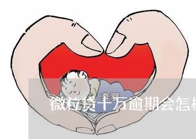 微粒贷十万逾期会怎样/2023032071512