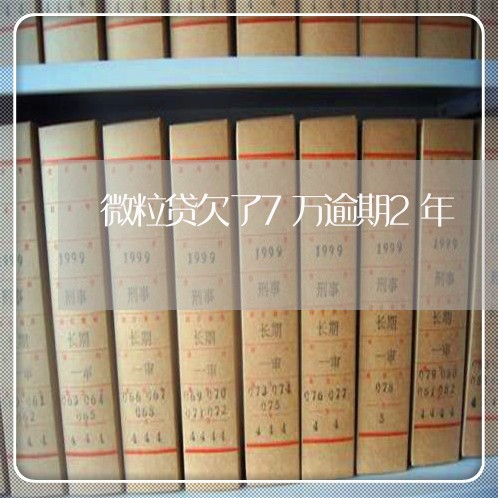 微粒贷欠了7万逾期2年 微粒贷欠了7万逾期2年