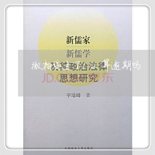 微粒贷过了12算逾期吗 微粒贷过了12算逾期吗