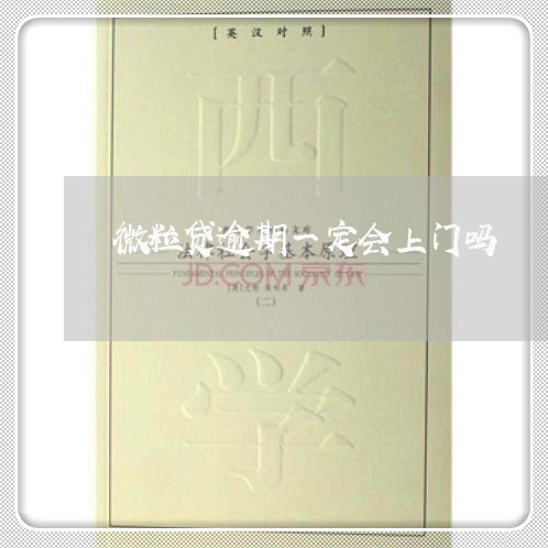 微粒贷逾期一定会上门吗 微粒贷逾期一定会上门吗