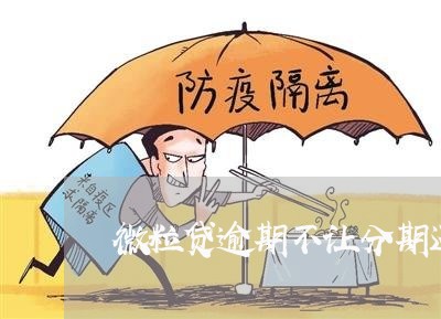 微粒贷逾期不让分期还款 微粒贷逾期不让分期还款