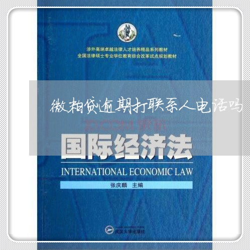 微粒贷逾期打联系人电话吗 微粒贷逾期打联系人电话吗