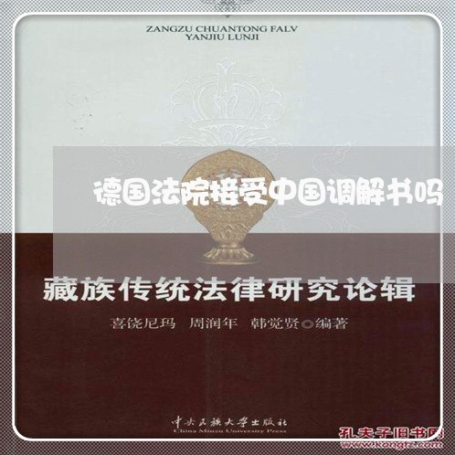 德国法院接受中国调解书吗 德国法院接受中国调解书吗