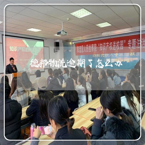 德邦物流逾期了怎么办 德邦物流逾期了怎么办