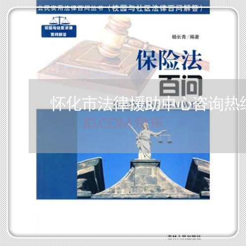 怀化市法律援助中心咨询热线 怀化市法律援助中心咨询热线