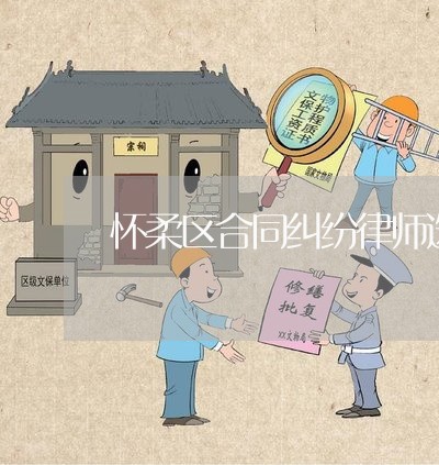 怀柔区合同纠纷律师选哪家