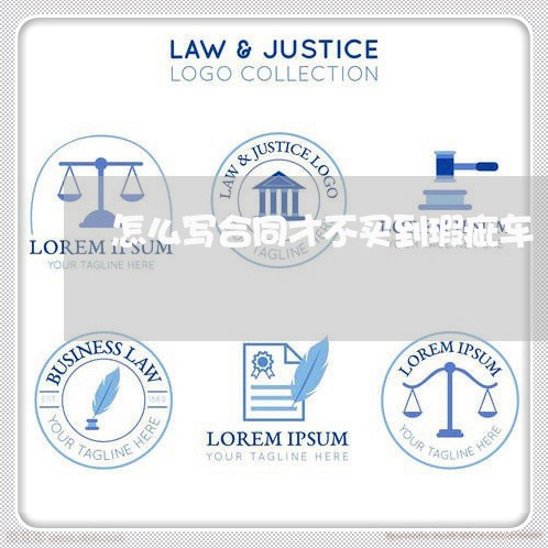 怎么写合同才不买到瑕疵车/2023042318031 怎么写合同才不买到瑕疵车/2023042318031