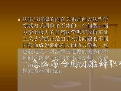 怎么写合同才能辞职呢呢/2023040238292 怎么写合同才能辞职呢呢/2023040238292