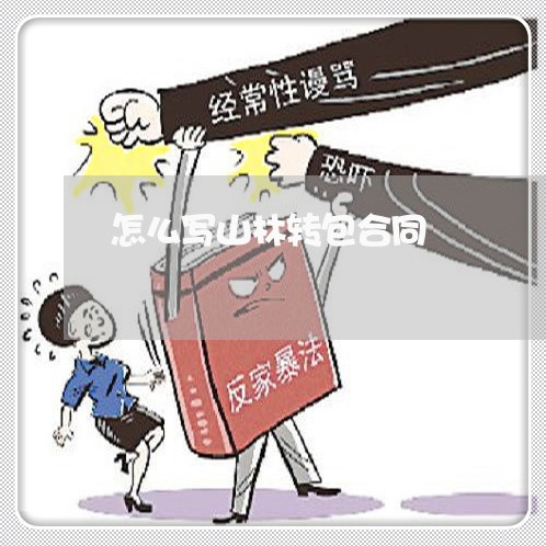 怎么写山林转包合同/2023011625281 怎么写山林转包合同/2023011625281