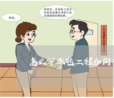 怎么写水电工程合同书范本/2023061555350