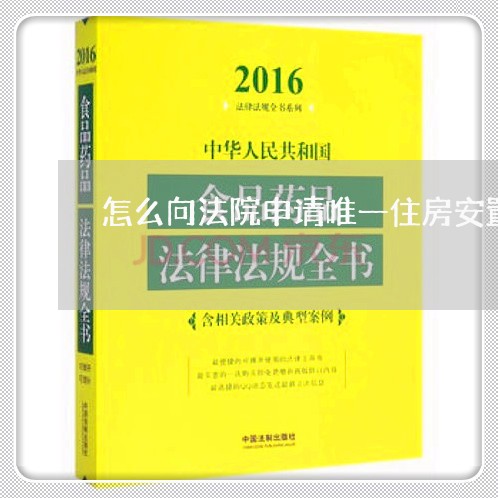 怎么向法院申请唯一住房安置费