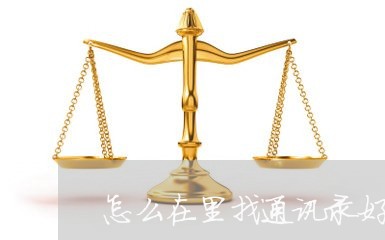 怎么在里找通讯录好友/2023013087369