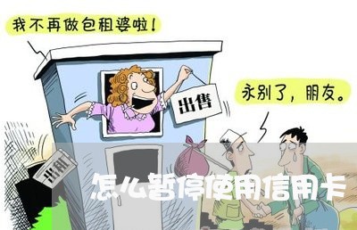 怎么暂停使用信用卡/2023012281695 怎么暂停使用信用卡/2023012281695