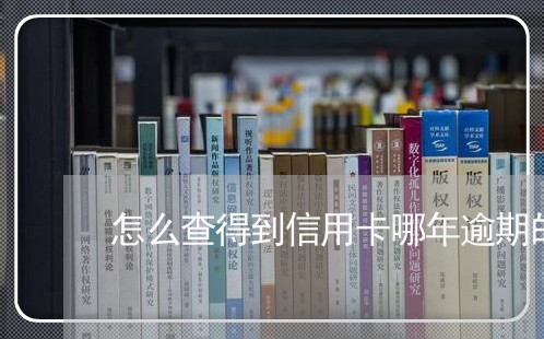怎么查得到信用卡哪年逾期的记录 怎么查得到信用卡哪年逾期的记录