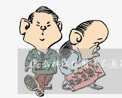 怎么样让信用卡不逾期 怎么样让信用卡不逾期