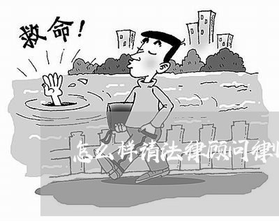 怎么样请法律顾问律师呢 怎么样请法律顾问律师呢
